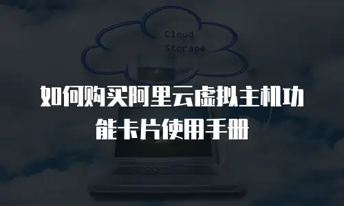 如何购买阿里云虚拟主机功能卡片使用手册