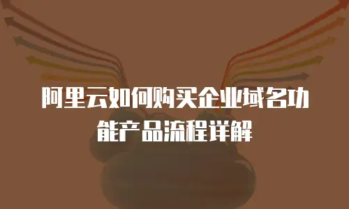 阿里云如何购买企业域名功能产品流程详解