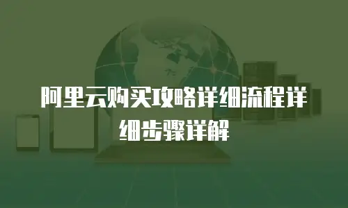 阿里云购买攻略详细流程详细步骤详解