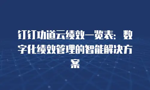 钉钉功道云绩效一览表：数字化绩效管理的智能解决方案