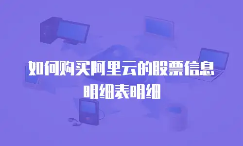 如何购买阿里云的股票信息明细表明细
