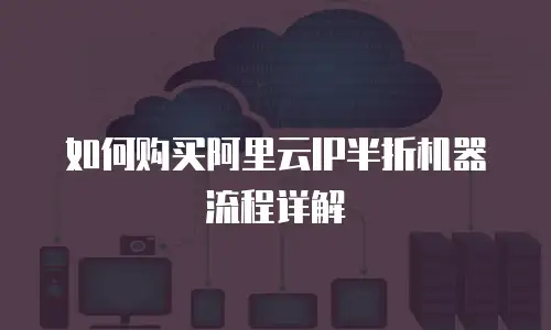 如何购买阿里云IP半折机器流程详解
