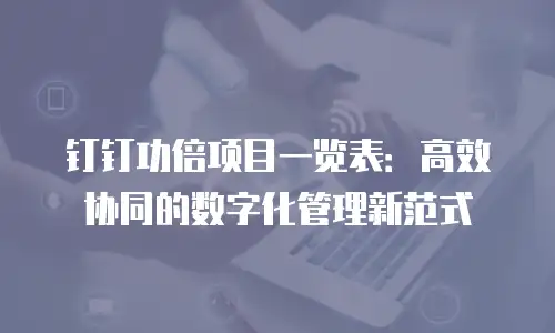 钉钉功倍项目一览表：高效协同的数字化管理新范式