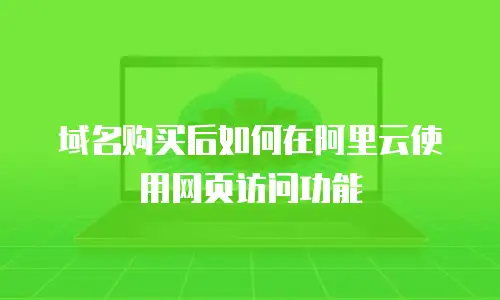 域名购买后如何在阿里云使用网页访问功能