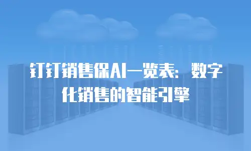 钉钉销售保AI一览表：数字化销售的智能引擎