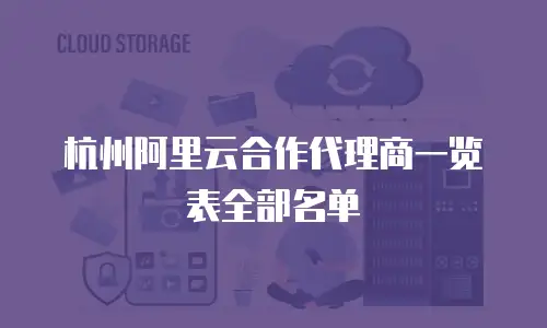 杭州阿里云合作代理商一览表全部名单