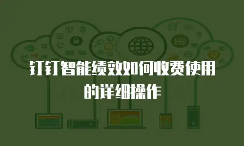 钉钉智能绩效如何收费使用的详细操作