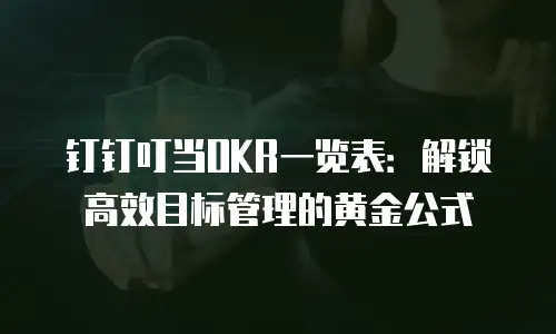 钉钉叮当OKR一览表：解锁高效目标管理的黄金公式