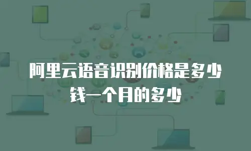 阿里云语音识别价格是多少钱一个月的多少