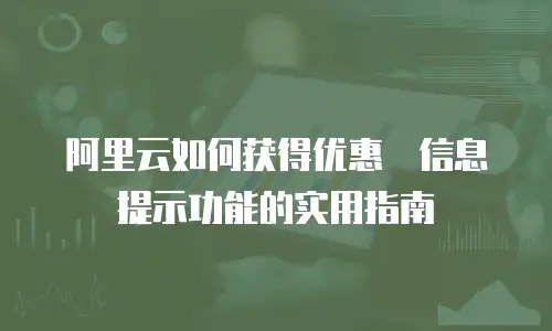 阿里云如何获得优惠劵信息提示功能的实用指南