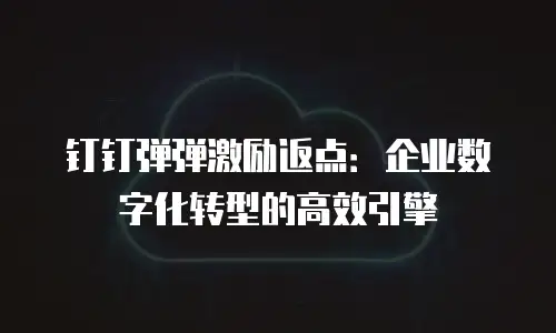 钉钉弹弹激励返点：企业数字化转型的高效引擎