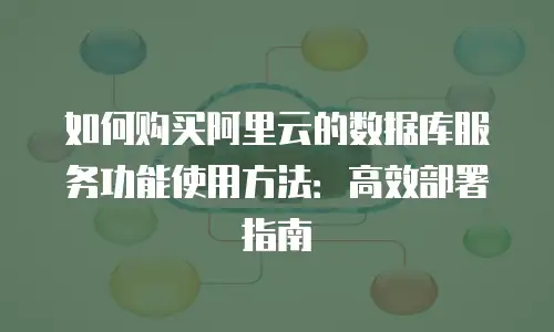 如何购买阿里云的数据库服务功能使用方法：高效部署指南