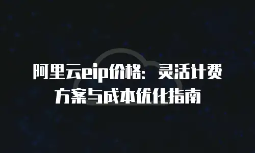 阿里云eip价格：灵活计费方案与成本优化指南
