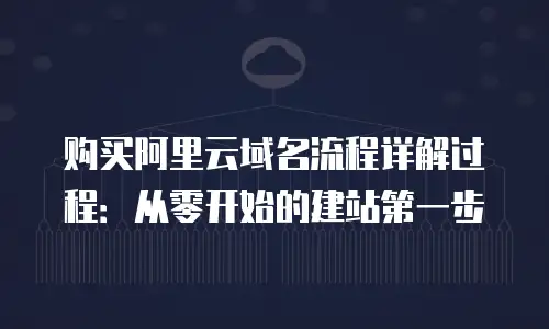 购买阿里云域名流程详解过程：从零开始的建站第一步