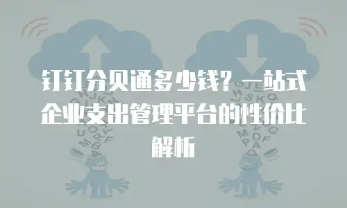 钉钉分贝通多少钱？一站式企业支出管理平台的性价比解析