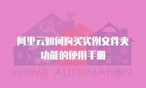 阿里云如何购买实例文件夹功能的使用手册