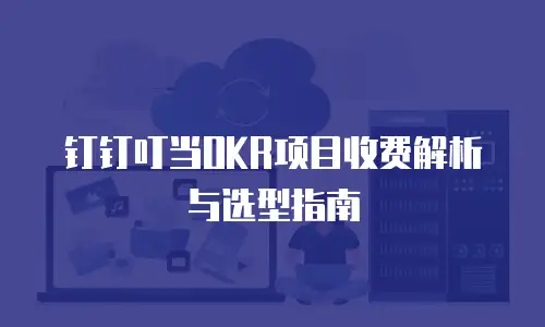 钉钉叮当OKR项目收费解析与选型指南