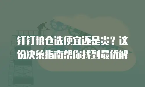钉钉粮仓选便宜还是贵？这份决策指南帮你找到最优解