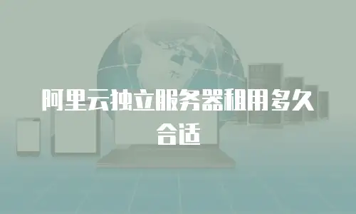 阿里云独立服务器租用多久合适