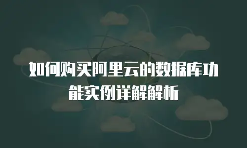 如何购买阿里云的数据库功能实例详解解析