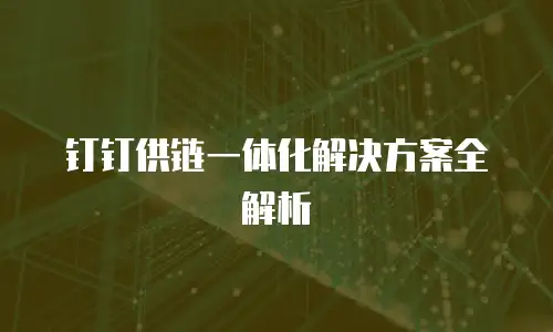 钉钉供链一体化解决方案全解析