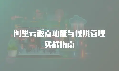 阿里云返点功能与权限管理实战指南