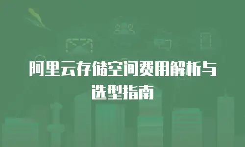 阿里云存储空间费用解析与选型指南