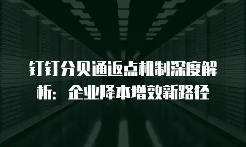 钉钉分贝通返点机制深度解析：企业降本增效新路径