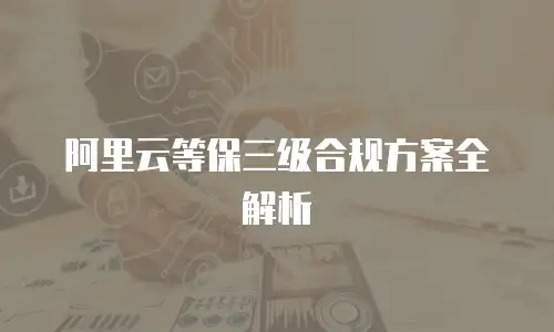 阿里云等保三级合规方案全解析