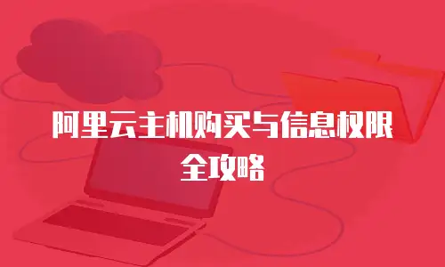阿里云主机购买与信息权限全攻略