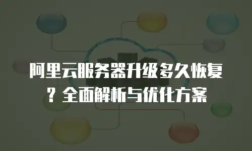 阿里云服务器升级多久恢复？全面解析与优化方案
