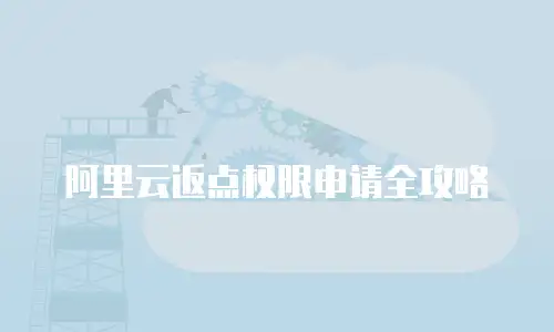 阿里云返点权限申请全攻略