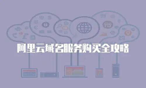 阿里云域名服务购买全攻略
