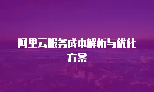 阿里云服务成本解析与优化方案