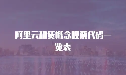 阿里云租赁概念股票代码一览表