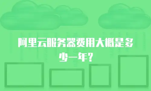阿里云服务器费用大概是多少一年？