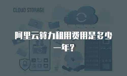 阿里云算力租用费用是多少一年？