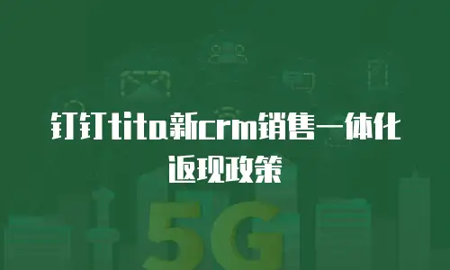 钉钉tita新crm销售一体化返现政策