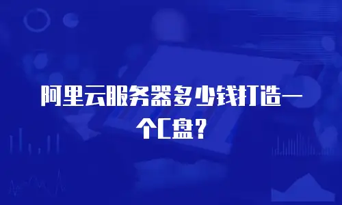 阿里云服务器多少钱打造一个C盘？