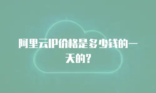 阿里云IP价格是多少钱的一天的？