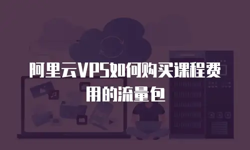 阿里云VPS如何购买课程费用的流量包