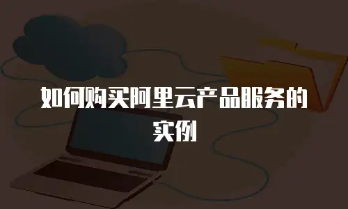 如何购买阿里云产品服务的实例