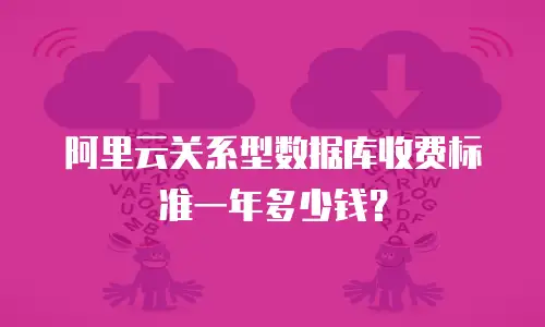 阿里云关系型数据库收费标准一年多少钱？