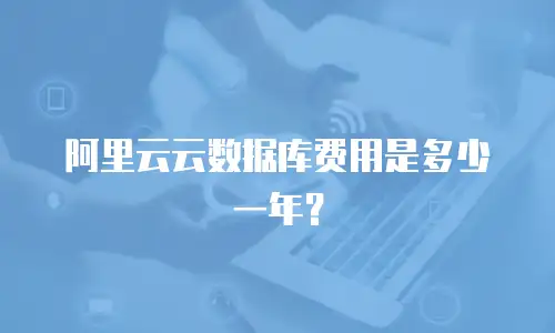 阿里云云数据库费用是多少一年？
