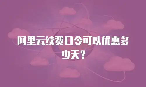 阿里云续费口令可以优惠多少天？