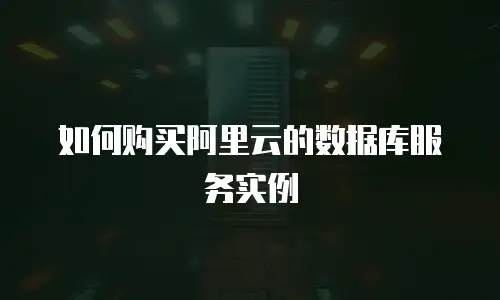 如何购买阿里云的数据库服务实例