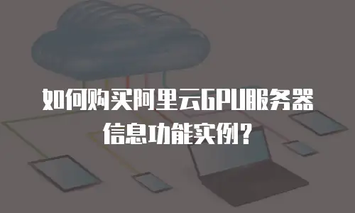 如何购买阿里云GPU服务器信息功能实例？