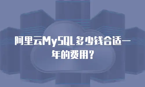 阿里云MySQL多少钱合适一年的费用？
