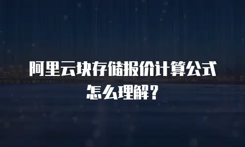 阿里云块存储报价计算公式怎么理解？