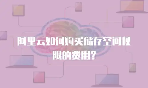 阿里云如何购买储存空间权限的费用？